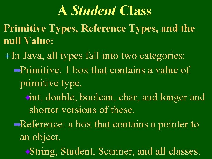 A Student Class Primitive Types, Reference Types, and the null Value: ✴In Java, all