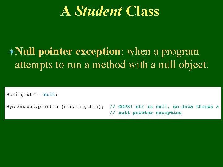 A Student Class ✴Null pointer exception: when a program attempts to run a method