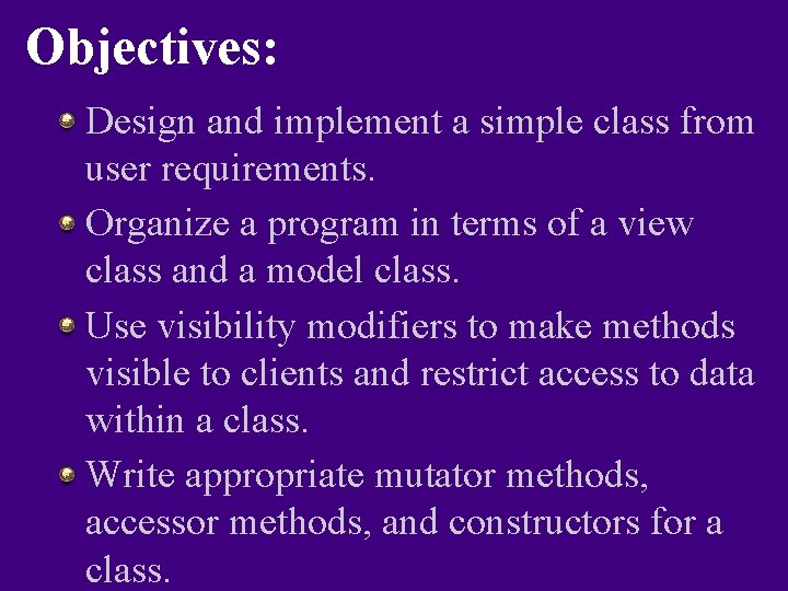 Objectives: Design and implement a simple class from user requirements. Organize a program in