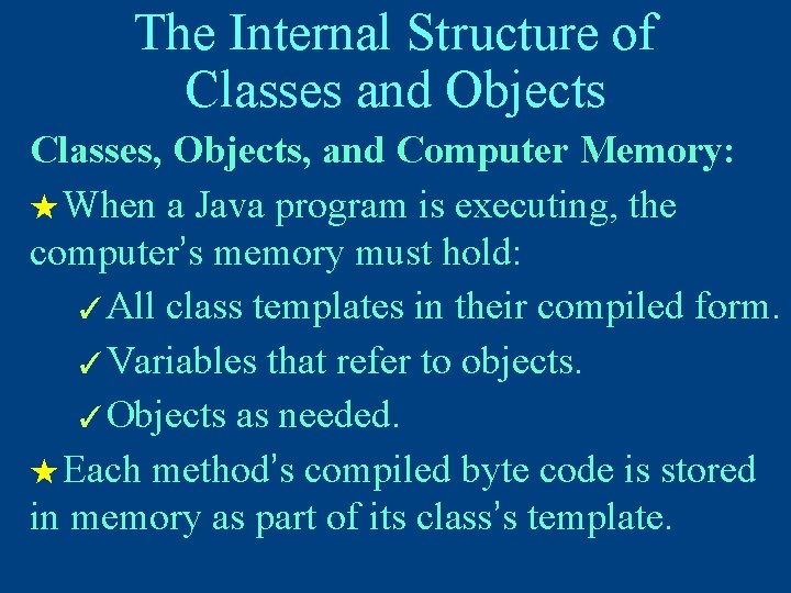 The Internal Structure of Classes and Objects Classes, Objects, and Computer Memory: ★ When