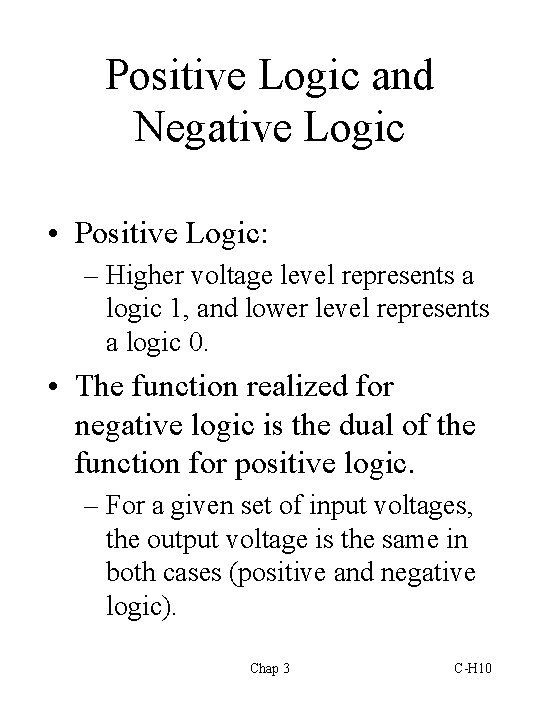 Positive Logic and Negative Logic • Positive Logic: – Higher voltage level represents a