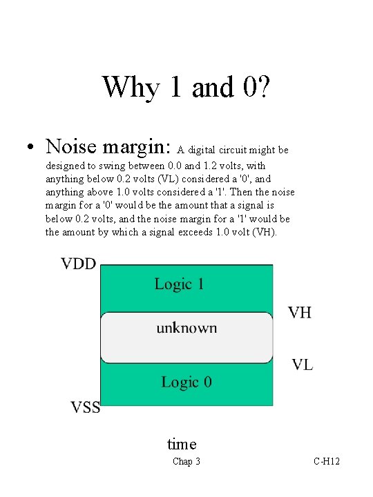 Why 1 and 0? • Noise margin: A digital circuit might be designed to