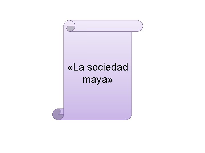  «La sociedad maya» 