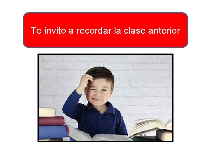 Te invito a recordar la clase anterior 