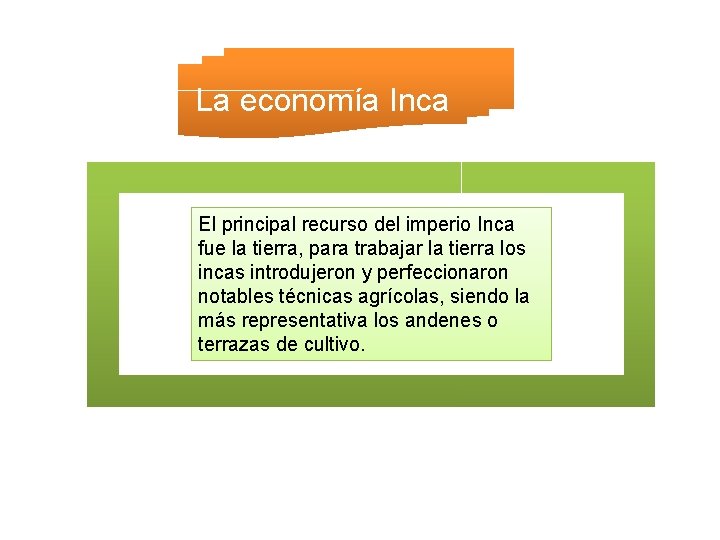 La economía Inca El principal recurso del imperio Inca fue la tierra, para trabajar