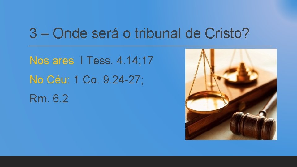 3 – Onde será o tribunal de Cristo? Nos ares I Tess. 4. 14;