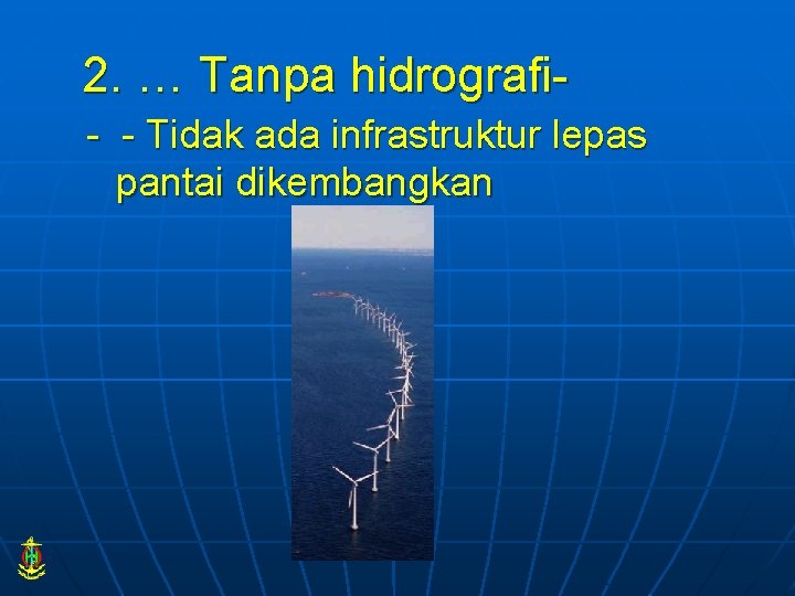 2. … Tanpa hidrografi- - Tidak ada infrastruktur lepas pantai dikembangkan 