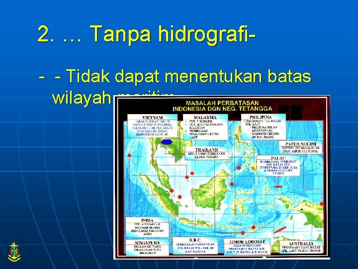 2. … Tanpa hidrografi- - Tidak dapat menentukan batas wilayah maritim 