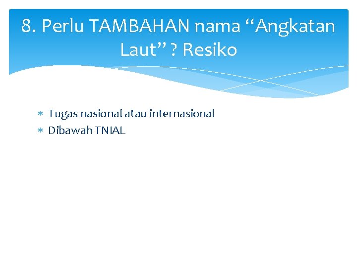 8. Perlu TAMBAHAN nama “Angkatan Laut” ? Resiko Tugas nasional atau internasional Dibawah TNIAL