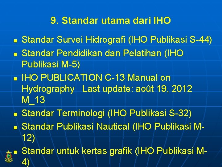 9. Standar utama dari IHO n n n Standar Survei Hidrografi (IHO Publikasi S-44)