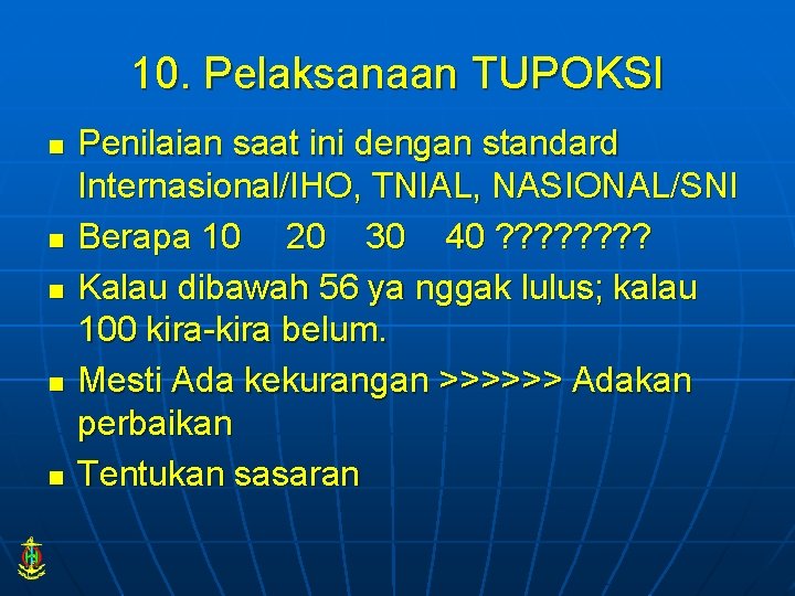 10. Pelaksanaan TUPOKSI n n n Penilaian saat ini dengan standard Internasional/IHO, TNIAL, NASIONAL/SNI