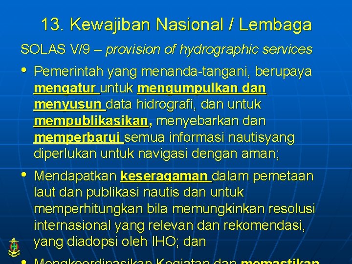 13. Kewajiban Nasional / Lembaga SOLAS V/9 – provision of hydrographic services • Pemerintah