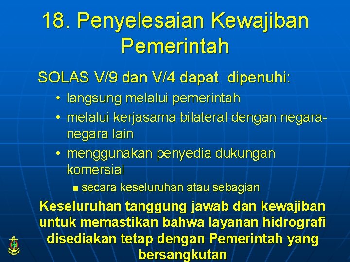 18. Penyelesaian Kewajiban Pemerintah SOLAS V/9 dan V/4 dapat dipenuhi: • • langsung melalui