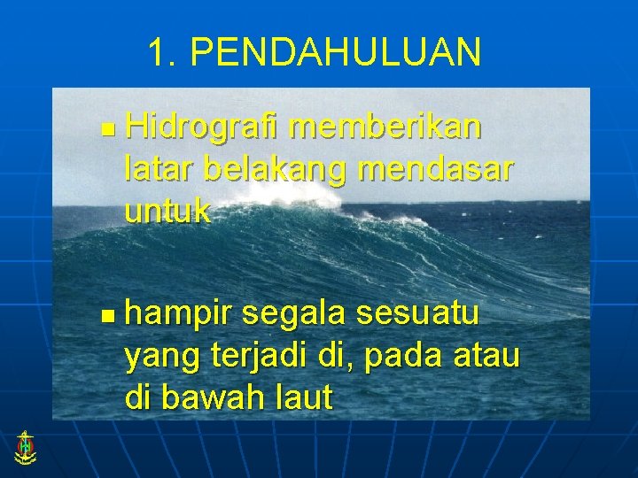 1. PENDAHULUAN n n Hidrografi memberikan latar belakang mendasar untuk hampir segala sesuatu yang