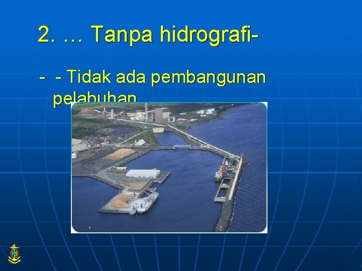2. … Tanpa hidrografi- - Tidak ada pembangunan pelabuhan 
