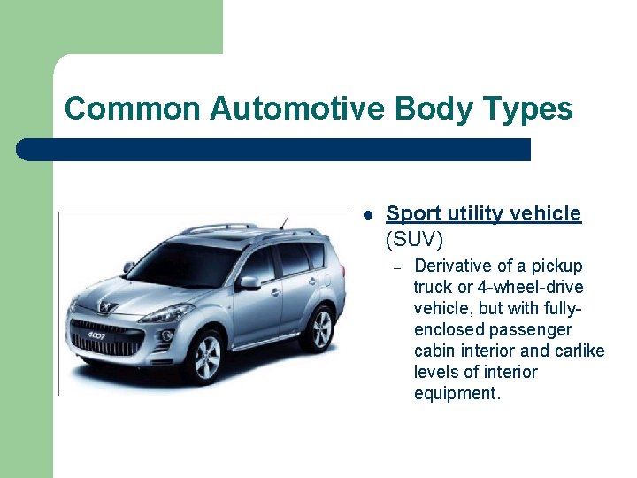Common Automotive Body Types l Sport utility vehicle (SUV) – Derivative of a pickup