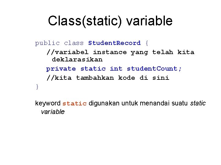 Class(static) variable public class Student. Record { //variabel instance yang telah kita deklarasikan private