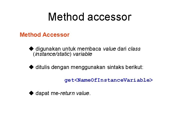 Method accessor Method Accessor digunakan untuk membaca value dari class (instance/static) variable ditulis dengan