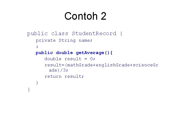 Contoh 2 public class Student. Record { private String name; : public double get.