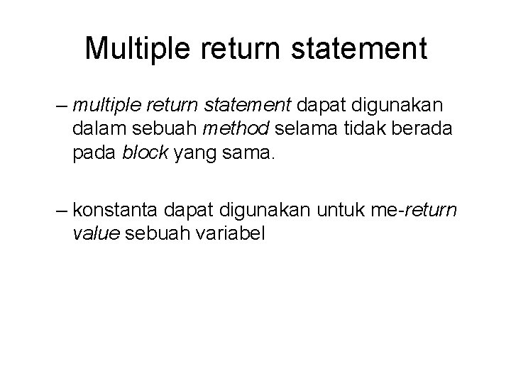 Multiple return statement – multiple return statement dapat digunakan dalam sebuah method selama tidak