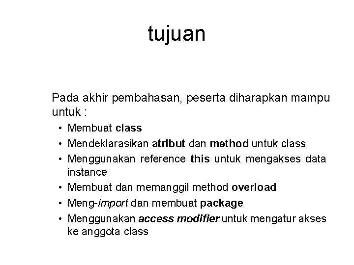 tujuan Pada akhir pembahasan, peserta diharapkan mampu untuk : • Membuat class • Mendeklarasikan