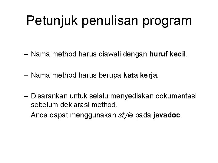 Petunjuk penulisan program – Nama method harus diawali dengan huruf kecil. – Nama method
