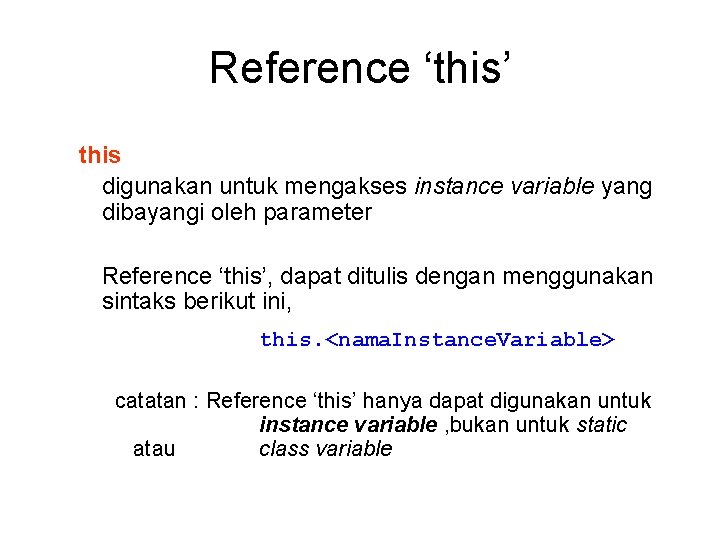Reference ‘this’ this digunakan untuk mengakses instance variable yang dibayangi oleh parameter Reference ‘this’,