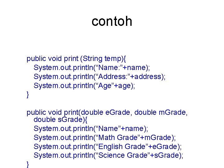 contoh public void print (String temp){ System. out. println(“Name: ”+name); System. out. println(“Address: ”+address);