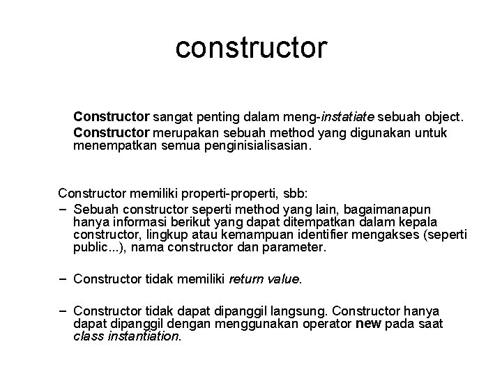 constructor Constructor sangat penting dalam meng-instatiate sebuah object. Constructor merupakan sebuah method yang digunakan