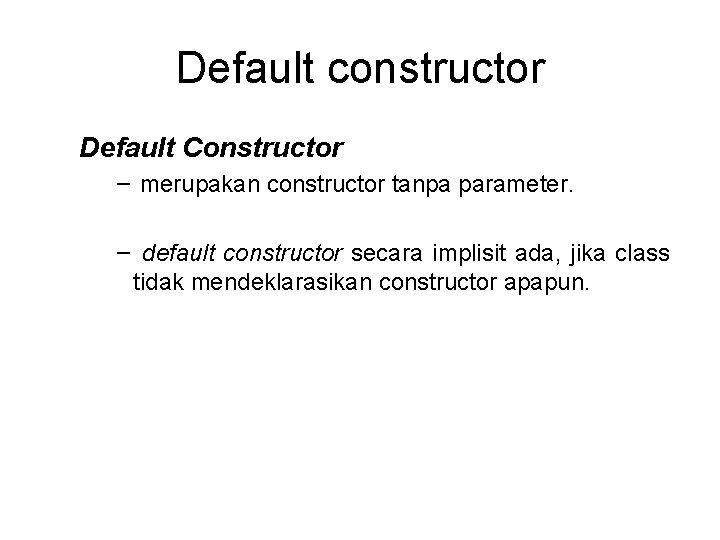 Default constructor Default Constructor − merupakan constructor tanpa parameter. − default constructor secara implisit
