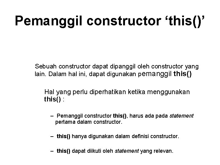 Pemanggil constructor ‘this()’ Sebuah constructor dapat dipanggil oleh constructor yang lain. Dalam hal ini,