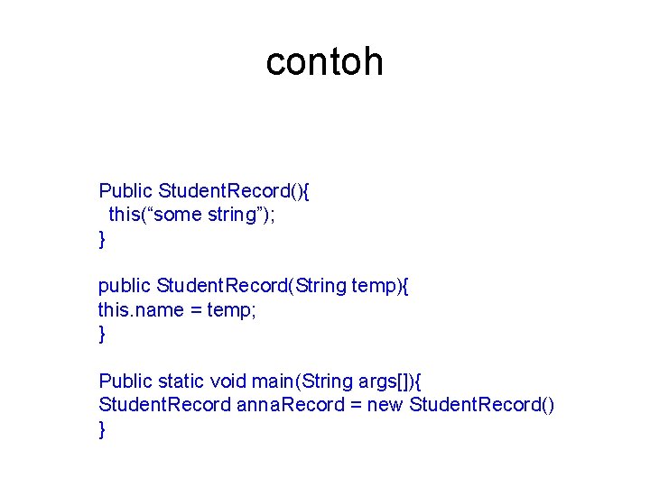 contoh Public Student. Record(){ this(“some string”); } public Student. Record(String temp){ this. name =