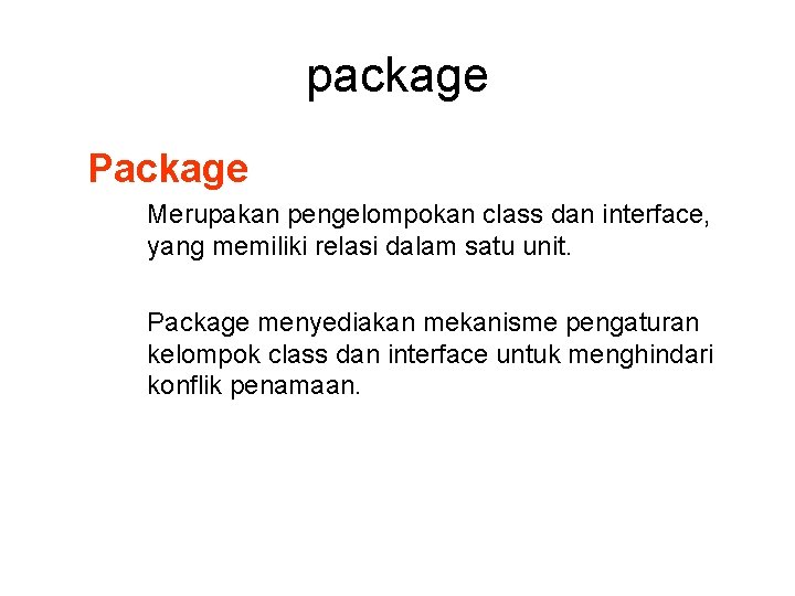 package Package Merupakan pengelompokan class dan interface, yang memiliki relasi dalam satu unit. Package