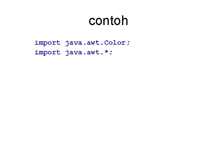 contoh import java. awt. Color; import java. awt. *; 