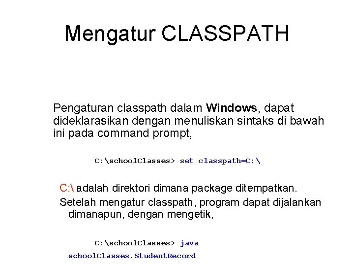 Mengatur CLASSPATH Pengaturan classpath dalam Windows, dapat dideklarasikan dengan menuliskan sintaks di bawah ini