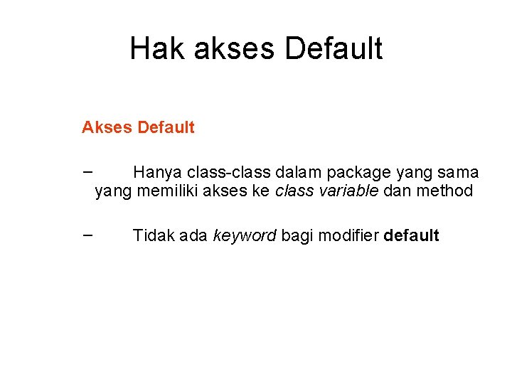 Hak akses Default Akses Default − Hanya class-class dalam package yang sama yang memiliki