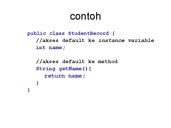 contoh public class Student. Record { //akses default ke instance variable int name; //akses