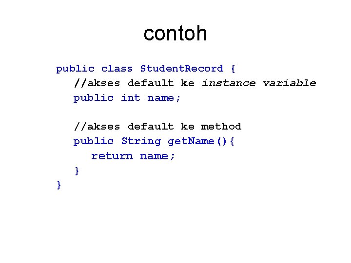 contoh public class Student. Record { //akses default ke instance variable public int name;