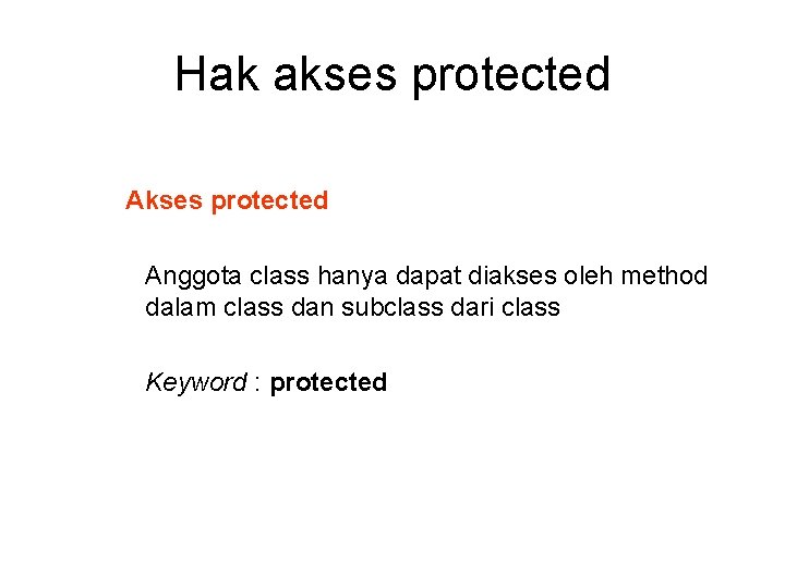 Hak akses protected Anggota class hanya dapat diakses oleh method dalam class dan subclass