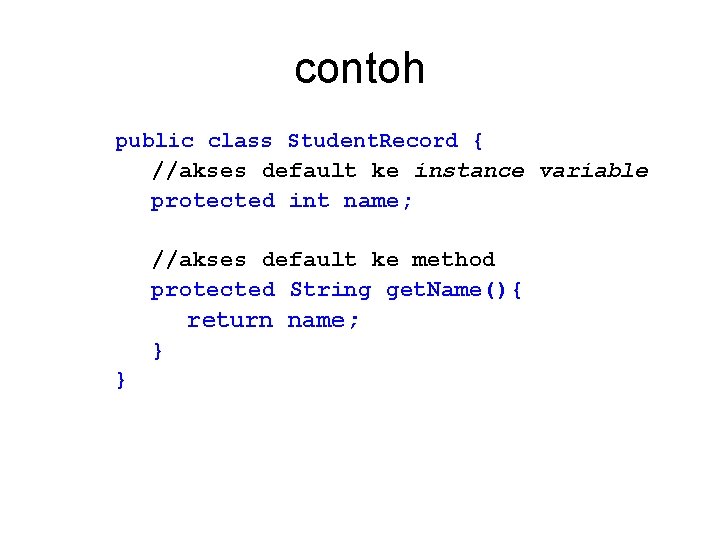 contoh public class Student. Record { //akses default ke instance variable protected int name;