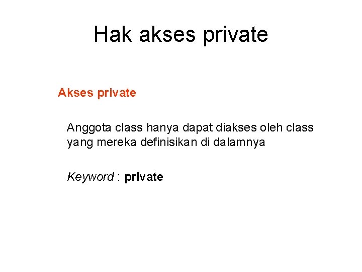 Hak akses private Anggota class hanya dapat diakses oleh class yang mereka definisikan di