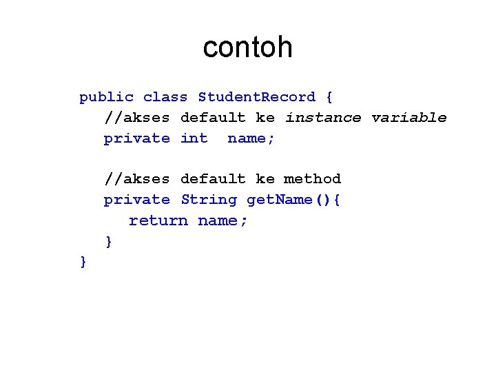 contoh public class Student. Record { //akses default ke instance variable private int name;