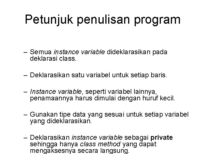 Petunjuk penulisan program – Semua instance variable dideklarasikan pada deklarasi class. – Deklarasikan satu