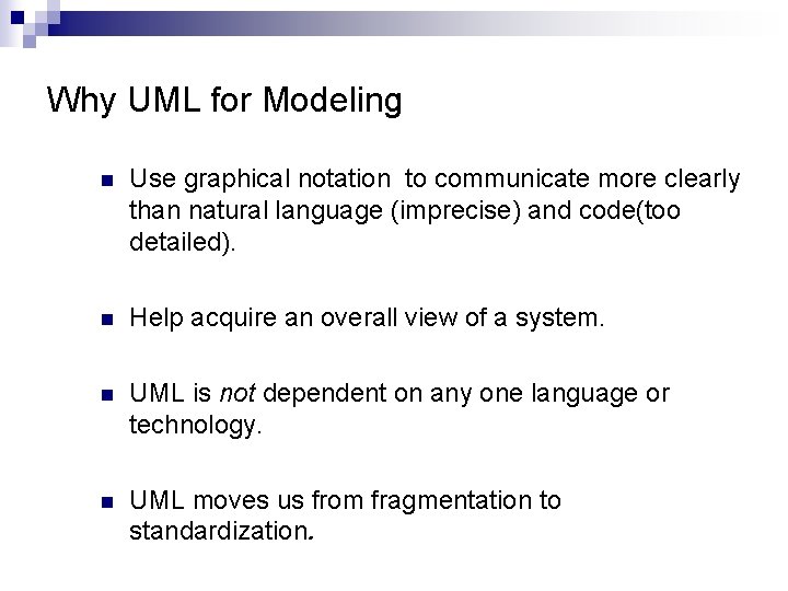 Why UML for Modeling n Use graphical notation to communicate more clearly than natural Why UML for Modeling n Use graphical notation to communicate more clearly than natural