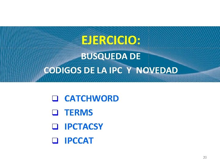 EJERCICIO: BUSQUEDA DE CODIGOS DE LA IPC Y NOVEDAD CATCHWORD q TERMS q IPCTACSY