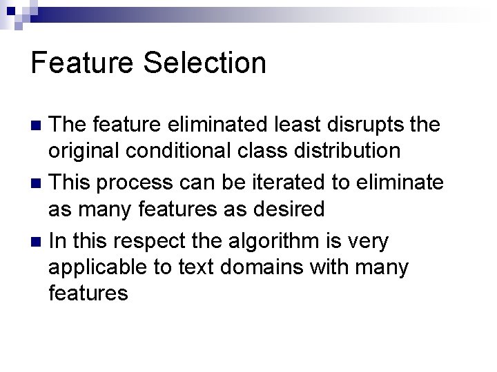 Feature Selection The feature eliminated least disrupts the original conditional class distribution n This
