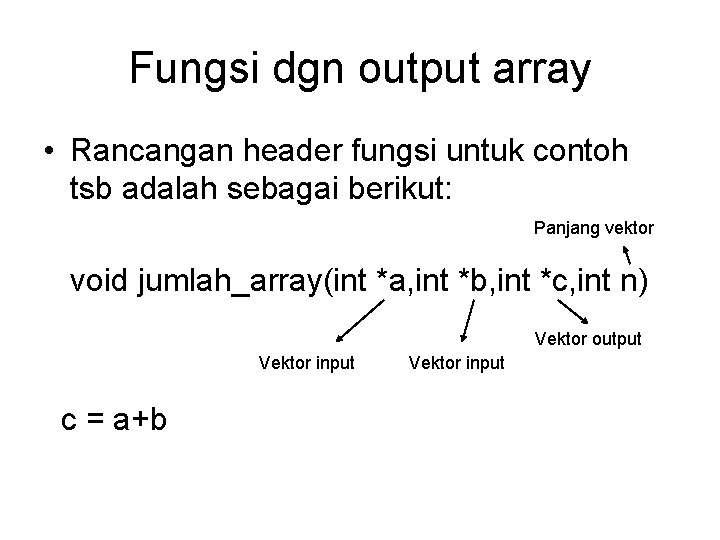 Fungsi dgn output array • Rancangan header fungsi untuk contoh tsb adalah sebagai berikut: