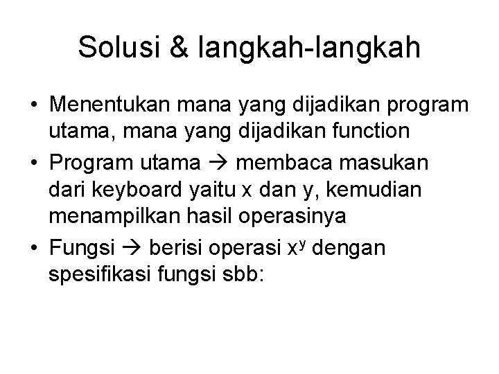 Solusi & langkah-langkah • Menentukan mana yang dijadikan program utama, mana yang dijadikan function