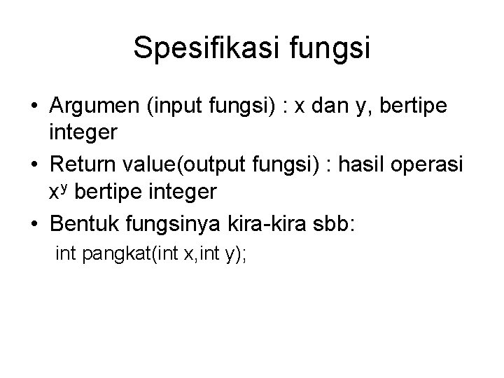 Spesifikasi fungsi • Argumen (input fungsi) : x dan y, bertipe integer • Return