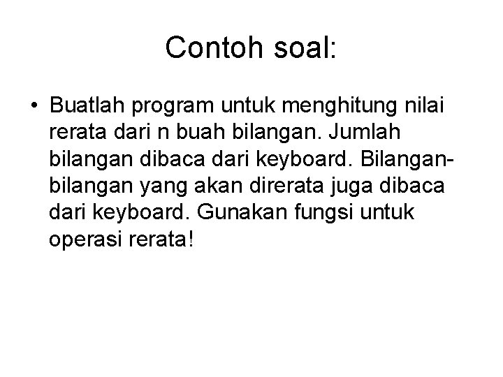 Contoh soal: • Buatlah program untuk menghitung nilai rerata dari n buah bilangan. Jumlah